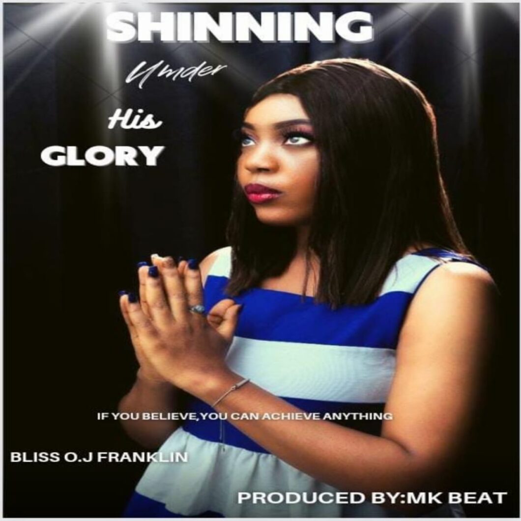Bliss O.J Franklin - Shinning Under His Glory Lyrics Download